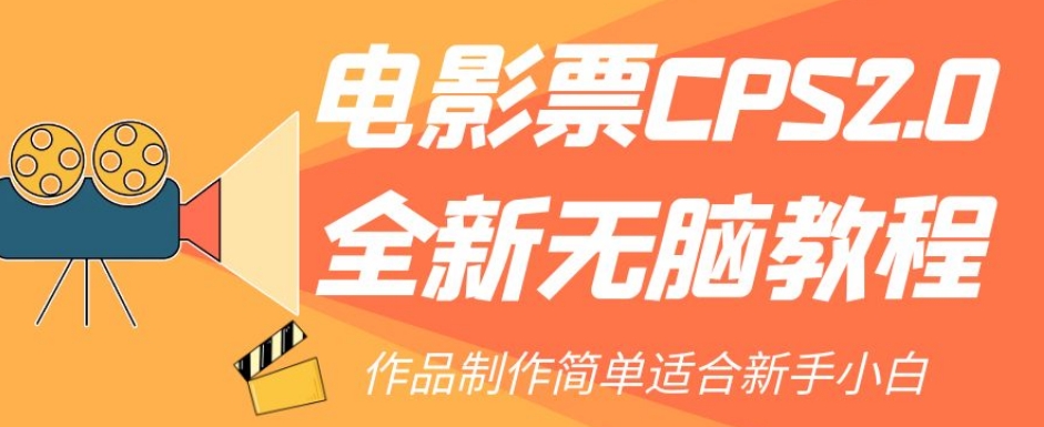 电影票CPS2.0项目：新手小白无脑教程，轻松实现流量与收入双增长