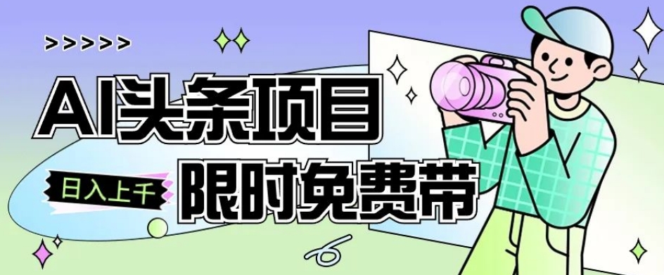 AI头条项目大揭秘：从零基础到实战变现的保姆式教学