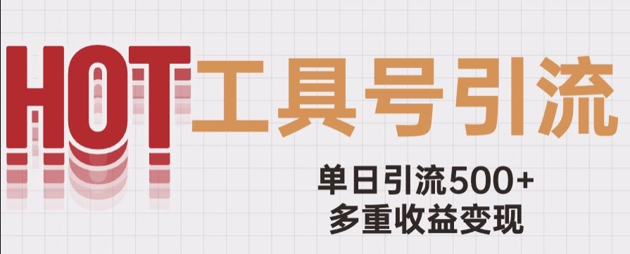工具号引流：单日引流500+一条广告4位数多重收益变现玩儿法