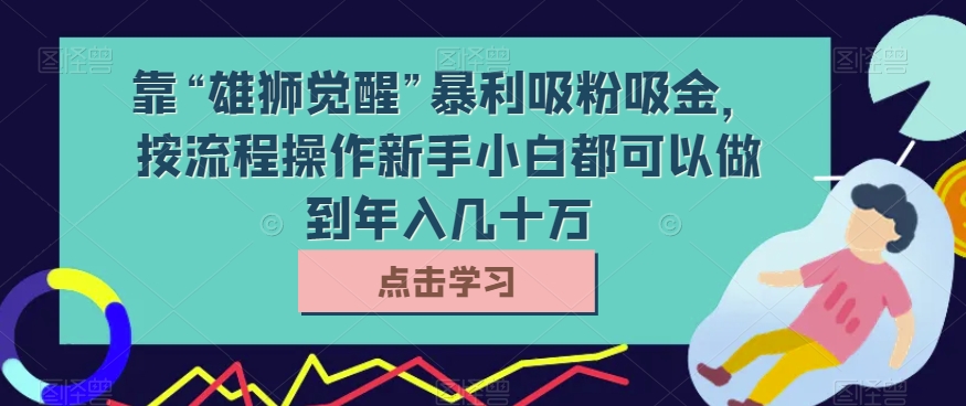 雄狮觉醒吸粉吸金：新手小白年入几十万的秘密揭露