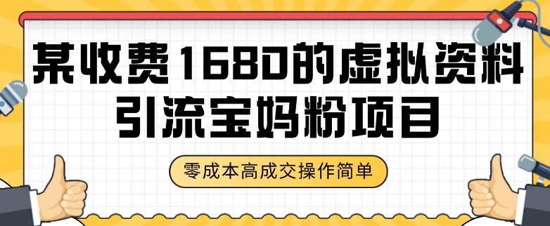 某收费1680的虚拟资料引流宝妈粉项目，零成本高回报，轻松操作