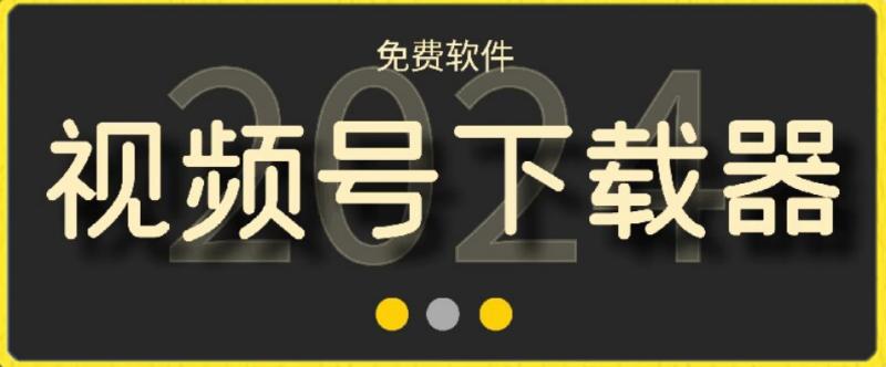 视频号高清免费下载器【支持window+mac系统】，全平台资源下载器_资源