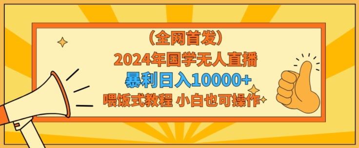 全网首发2024年国学无人直播暴力日入1w，加喂饭式教程，小白也可操作【揭秘】_搭建