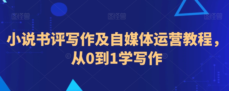 小说书评写作及自媒体运营教程，从0到1学写作_方向