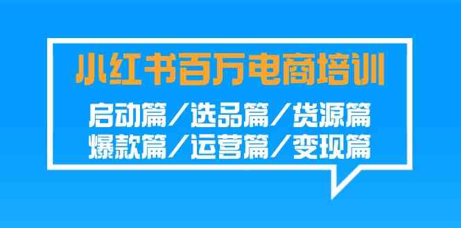 小红书-百万电商培训班：启动篇/选品篇/货源篇/爆款篇/运营篇/变现篇_方式