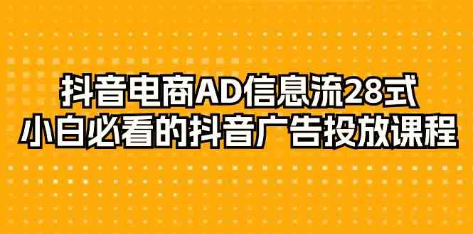 抖音电商-AD信息流 28式，小白必看的抖音广告投放课程-29节_方法