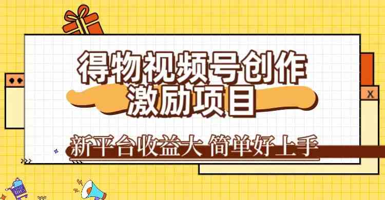 得物视频号创作激励项目，新平台收益大，无脑复制粘贴 一万播放100+
