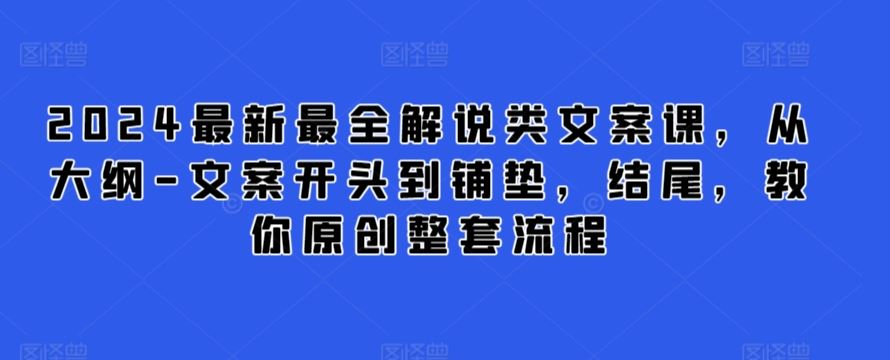 2024最新最全解说类文案课，从大纲-文案开头到铺垫，结尾，教你原创整套流程