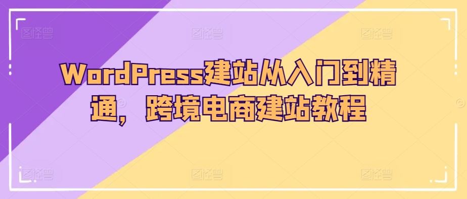 跨境电商建站必备！WordPress 从入门到精通全攻略