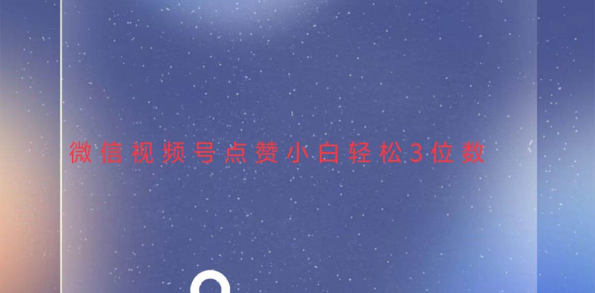 （无水印）视频号点赞最新玩法，小白轻松日入三位数