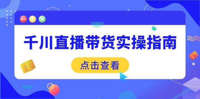（无水印）千川直播带货实操指南：从选品到数据优化，基础到实操全面覆盖