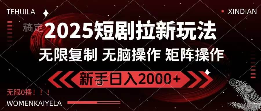 （无水印）2025短剧拉新玩法，无需注册登录，无限0撸，无脑批量操作日入2000+