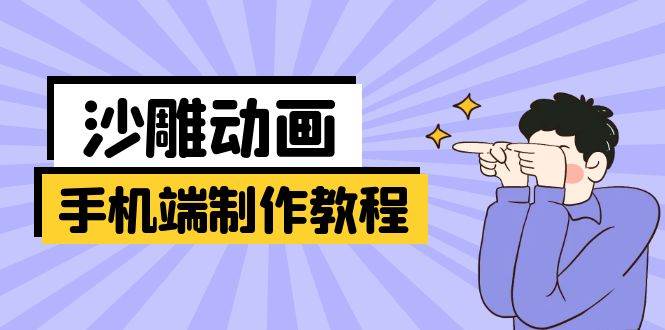 （无水印）手机端沙雕动画制作教程：涵盖软件操作、文案创作、美术设计、动作衔接等