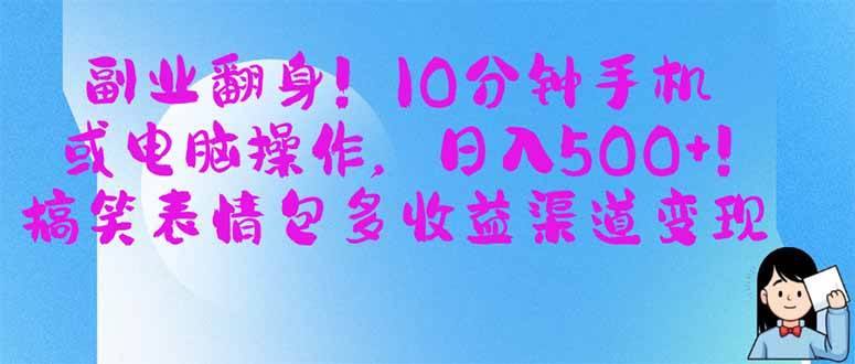（无水印）副业翻身！10分钟手机或电脑操作，日入500+,搞笑表情包多收益渠道变现
