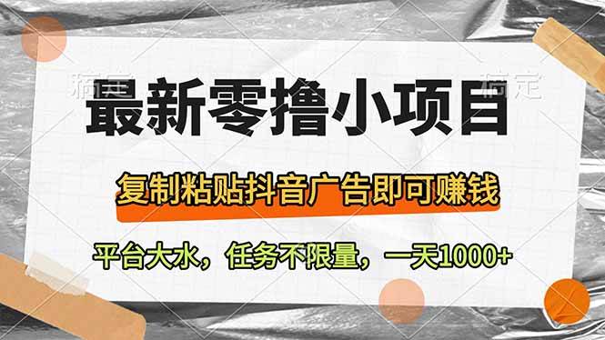 （无水印）最新零撸小项目，复制粘贴抖音广告即可赚钱，平台大水，任务不限量，一…