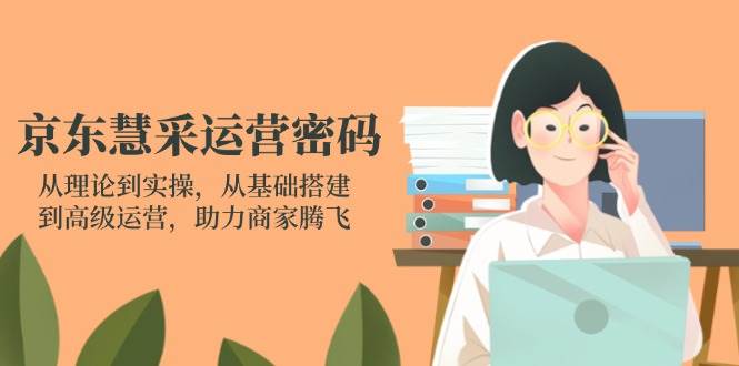 （无水印）京东慧采运营密码：从理论到实操，从基础搭建到高级运营，助力商家腾飞-创学笔记