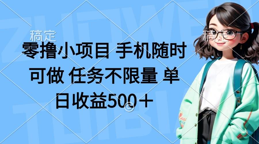 （无水印）零撸小项目 手机随时可做 任务不限量 单日收益500＋