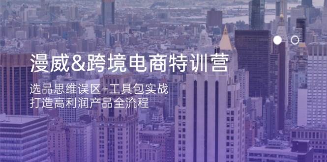 （无水印）漫威 跨境电商特训营：选品思维误区+工具包实战，打造高利润产品全流程