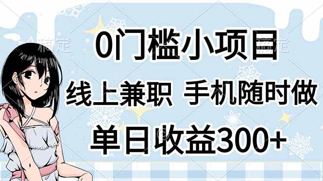 （无水印）0门槛副业，线上兼职，日入300+，有手机即可
