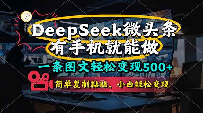 （无水印）一条图文轻松变现500+，DeeSeep微头条，有手机就能做，简单复制粘贴，…