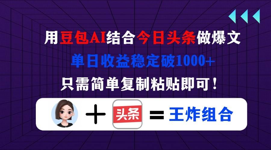 （无水印）用豆包结合今日头条做爆文，单日收益稳定破1000+，只需简单复制粘贴即可！-创学笔记