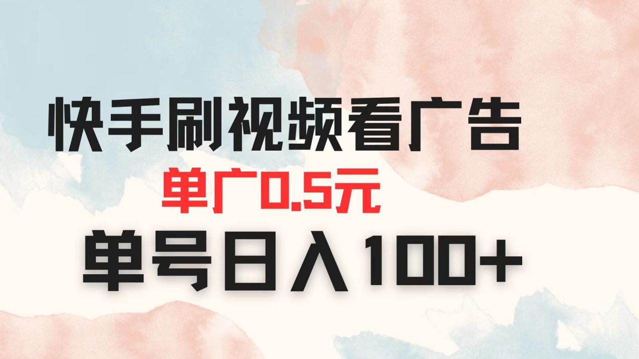 （无水印）快手刷视频看广告 单广告0.5元 单号日入100+-创学笔记