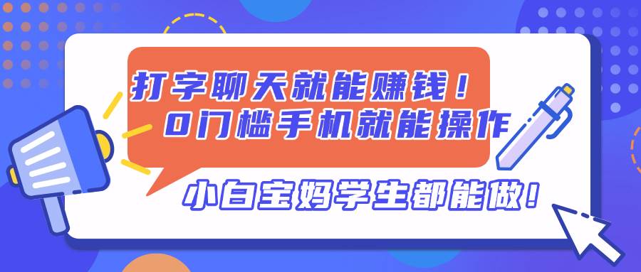 （无水印）打字聊天就能赚钱！0门槛手机就能操作，小白宝妈学生都能做!-创学笔记