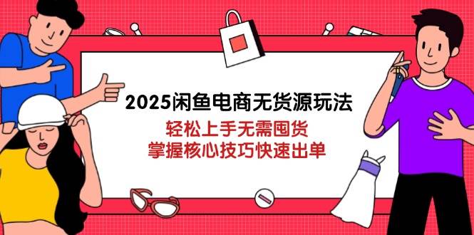 （无水印）2025闲鱼电商无货源玩法：轻松上手无需囤货，掌握核心技巧快速出单