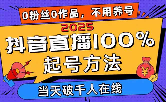 （无水印）2025抖音直播100%起号方法，0粉丝0作品当天破千人在线 可配合多种变现方式-创学笔记