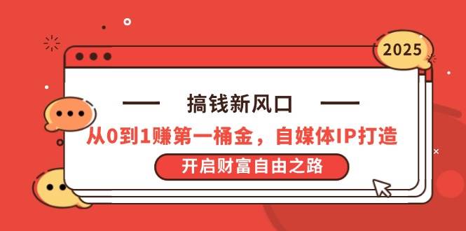 （无水印）搞钱新风口，从0到1赚第一桶金，自媒体IP打造，开启财富自由之路