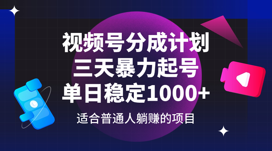 （无水印）视频号分成计划，三天暴力起号玩法 单日稳定1000+-创学笔记
