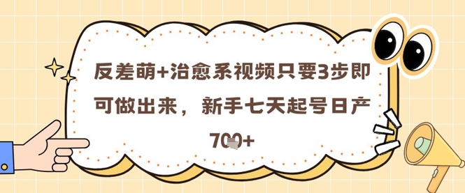 短视频爆款秘籍：3步制作反差萌治愈系视频，新手7天起号日产7张