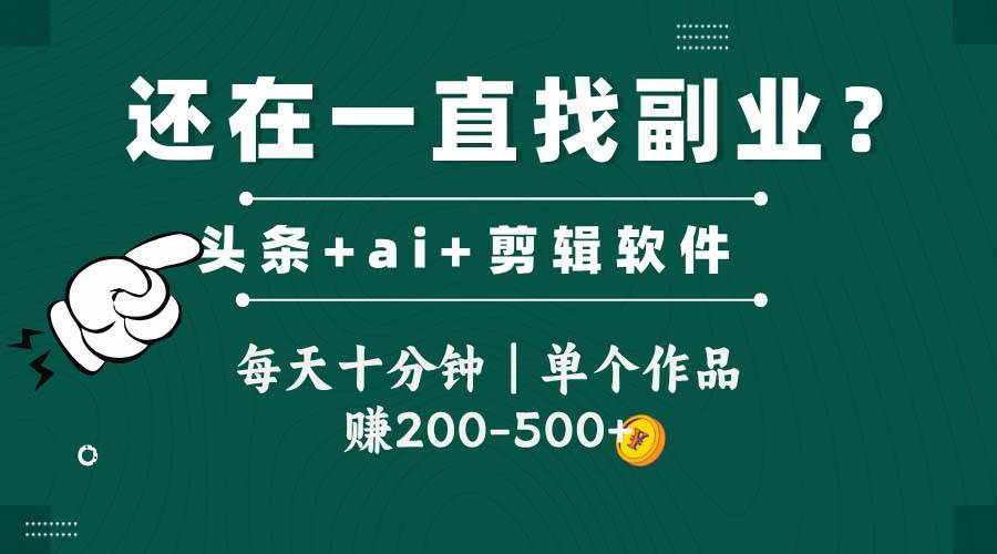 （无水印）头条全新玩发加持软件搬视频，每天十分钟，单个作品收入200-500左右