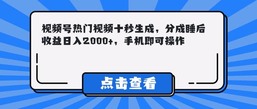 （无水印）视频号热门视频十秒生成，分成睡后收益日入2000+，手机即可操作