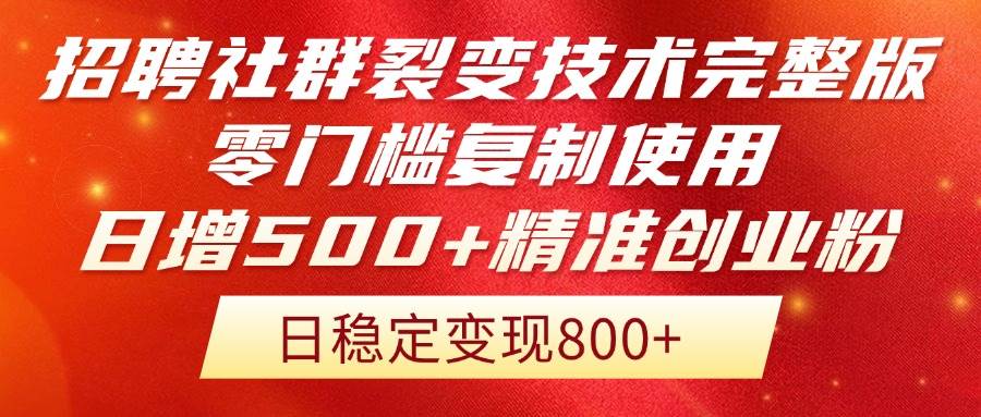（无水印）招聘社群裂变技术完整版流出！零门槛复制使用，日增500+精准创业流量每…