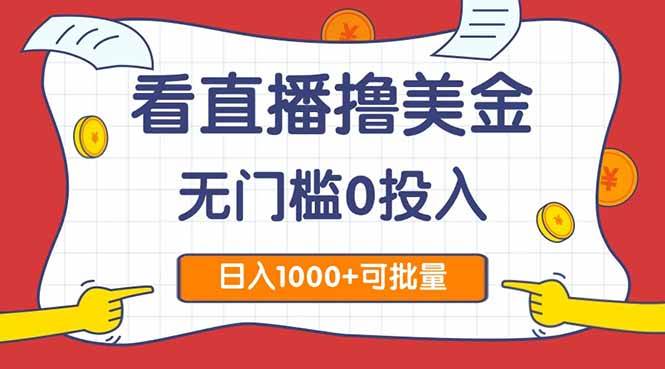 （无水印）看直播撸美金2.0，无门槛0投入，单日可达1000+，可批量复制