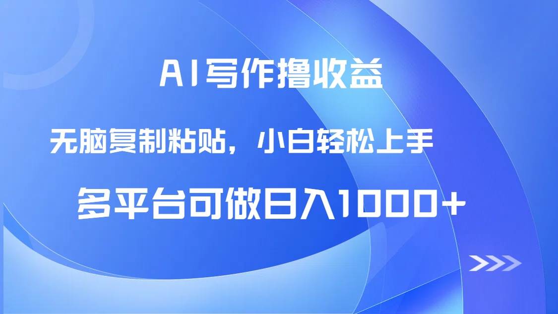 （无水印）AI写作撸收益，只需无脑复制粘贴，小白轻松上手日入1000+