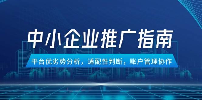 （无水印）中小企业竞价推广指南，平台优劣势分析，适配性判断，账户管理协作