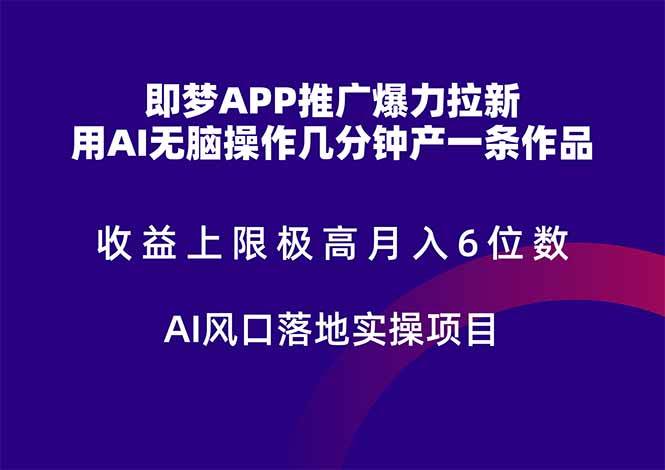 （无水印）即梦APP推广爆力拉新，收益上限极高，月入6位数，AI风口落地实操项目。